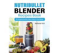 Nutribullet Blender Recipes Book: 210+ Energizing Smoothies, Soups & Shakes for Total Wellness