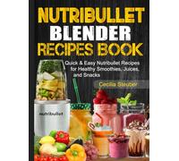 Nutribullet Blender Recipes Book: Quick & Easy Nutribullet Recipes for Healthy Smoothies, Juices, and Snacks