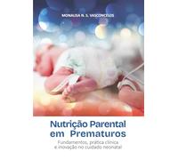 NUTRIÇÃO PARENTERAL EM PREMATUROS: Fundamentos, prática clínica e inovação no cuidado neonatal