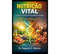 NUTRIÇÃO VITAL: A CIÊNCIA E A PRÁTICA DA LONGEVIDADE SUSTENTÁVEL: Um guia definitivo para desinflamar o corpo, otimizar o metabolismo e redefinir sua relação biológica com a comida