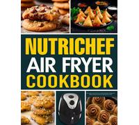 NutriChef Air Fryer Cookbook: The Complete NutriChef Air Fryer Guide with Simple Techniques and Foolproof Recipes for Perfectly Crispy Meals Every Time.