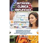 Nutrición clínica simplificada: Comprende y utiliza los suplementos de forma segura para apoyar tu energía, digestión, inmunidad y vitalidad.