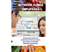 Nutrición clínica simplificada: Comprende y utiliza los suplementos de forma segura para apoyar tu energía, digestión, inmunidad y vitalidad.