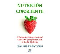 Nutrición consciente: Aliméntate de forma natural, saludable y respetuosa con el medio ambiente