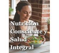 NUTRICIÓN CONSCIENTE Y SALUD INTEGRAL: ALIMENTACION SALUDABLE