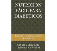 NUTRICIÓN FÁCIL PARA DIABÉTICOS: Conoce y Controla tu diabetes sin dificultad