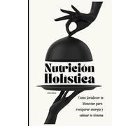 Nutrición Holística: Cómo fortalecer tu bienestar para recuperar energía y calmar tu sistema