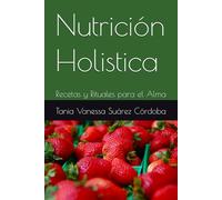 Nutrición Holistica: Recetas y Rituales para el Alma