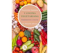NUTRICIÓN HUMANA Y COCINA VEGETARIANA: Fundamentos y recetas (SALUD Y BIENESTAR NATURAL)
