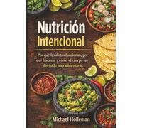 Nutricion Intencional: Por qué las dietas funcionan, por qué fracasan y cómo el cuerpo fue diseñado para alimentarse: 13 (Intentional Series)