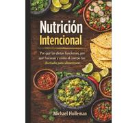 Nutricion Intencional: Por qué las dietas funcionan, por qué fracasan y cómo el cuerpo fue diseñado para alimentarse (Intentional Series)