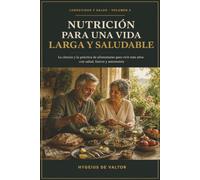 Nutrición para una vida larga y saludable: La ciencia y la práctica de alimentarse para vivir más años con salud, fuerza y autonomía (Longevidad y Salud)