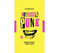 Nutrición punk: Desobedece al sistema, recupera tu cuerpo (NUTRICION Y SALUD)