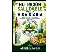 Nutrición Saludable para la Vida Diaria: Guía Práctica de Alimentación Equilibrada, Higiene, Prevención de Enfermedades, Actividad Física y Bienestar Integral