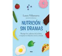Nutrición sin dramas: Rompe las cadenas de la dieta y mejora tu relación con la comida (Desarrollo personal)