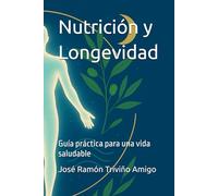 Nutrición y Longevidad. Guía práctica para una vida saludable (EDUCACIÓN INTEGRAL)