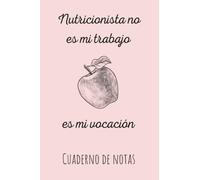 Nutricionista no es mi trabajo es mi vocación: Cuaderno para nutricionistas
