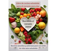 Nutriendo el corazón juntos - Un libro de cocina saludable para el corazón para dos: Recetas sencillas y sabrosas para un estilo de vida más saludable