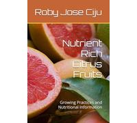 Nutrient Rich Citrus Fruits: Growing Practices and Nutritional Information (All About Fruits and Nuts)