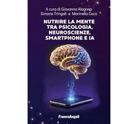 Nutrire la mente tra psicologia, neuroscienze, smartphone e IA (Varie. Saggi e manuali)