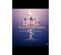 Nutrire l'Anima: Nutrire l'Anima: La Guida pratica per Manifestare Ricchezza, Allineare i Chakra e vivere in piena Gratitudine