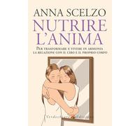 Nutrire l'anima. Per trasformare e vivere in armonia la relazione con il cibo e il proprio corpo (Benessere)