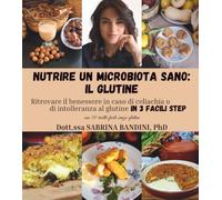 Nutrire un microbiota sano: IL GLUTINE: Ritrovare il benessere in caso di celiachia o di intolleranza al glutine in 3 facili step con 50 ricette facili senza glutine