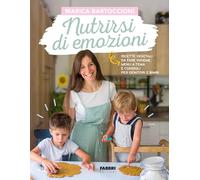 Nutrirsi di emozioni. Ricette vegetali, da fare insieme, menu a tema e consigli per genitori e bimbi (Fabbri. Varia)