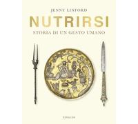 Nutrirsi. Storia di un gesto umano (Saggi)