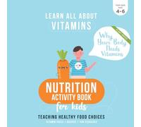 Nutrition Activity Book for Kids - Why Your Body Needs Vitamins: Teaching Healthy Food Choices - All about Vitamins - Recipes - Fun Exercises - ... Preschool Children (LEARN ALL ABOUT VITAMINS)