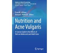 Nutrition and Acne Vulgaris: A Concise Guide to the Effects of Diet on Adolescent and Adult Acne (Updates in Clinical Dermatology)