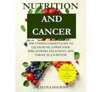 NUTRITION AND CANCER: THE EVIDENCE-BASED GUIDE TO EAT SMARTER, LOWER YOUR RISK, SUPPORT TREATMENT, AND THRIVE AS A SURVIVOR