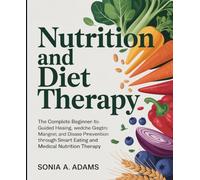 Nutrition And Diet Therapy: The Complete Beginner-to-Advanced Guide to Healing, Weight Management, and Disease Prevention Through Smart Eating and Medical Nutrition Therapy