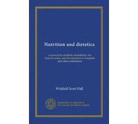 Nutrition and dietetics: a manual for students of medicine, for trained nurses, and for dietitians in hospitals and other institutions