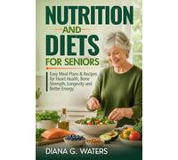 Nutrition and Diets for Seniors: Easy Meal Plans & Recipes for Heart Health, Bone Strength, Longevity and Better Energy (Healthy Aging for Seniors Over 60)