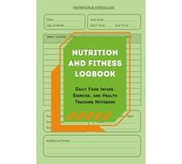 Nutrition and Fitness Logbook: Daily Food Intake, Exercise, and Health Tracking Notebook