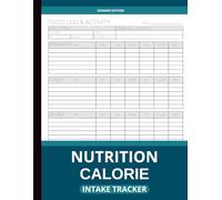 Nutrition Calorie Intake Tracker Log Book: Complete Daily Nutrition & Calorie Counter Journal to Track Meals, Calories, Protein, Fat, Carbs, Fiber, Sugar, Exercise, and Wellness Habits