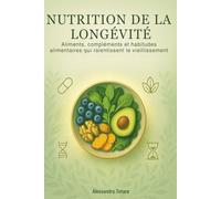 Nutrition de la Longévité: Aliments, compléments et habitudes alimentaires qui ralentissent le vieillissement: 3 (Le Code de la Longévité)