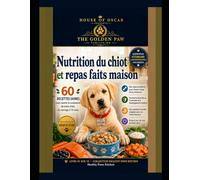Nutrition du chiot et repas faits maison: 60 recettes inspirées par des vétérinaires pour nourrir votre chiot en pleine croissance, du sevrage à 12 mois (Healthy Paws Kitchen)
