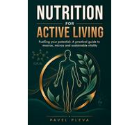 Nutrition For Active Living: Fuelling Your Potential: A Practical Guide to Macros, Micros and Sustainable Vitality