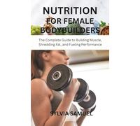 NUTRITION FOR FEMALE BODYBUILDERS: The Complete Guide to Building Muscle, Shredding Fat, and Fueling Performance