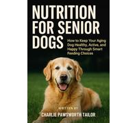 Nutrition For Senior Dogs: How To Keep Your Aging Dog Healthy, Active, And Happy Through Smart Feeding Choices