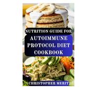 NUTRITION GUIDE FOR AUTOIMMUNE PROTOCOL DIET COOKBOOK: Wholesome Recipes to Soothe Inflammation and Support Whole-Body Wellness