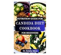 NUTRITION GUIDE FOR CANDIDA DIET COOKBOOK FOR BEGINNERS: Restore Gut Balance with Anti-Fungal Recipes, Eliminate Sugar Cravings, Terminate Yeast ... Digestive Health and Beat Candida Naturally