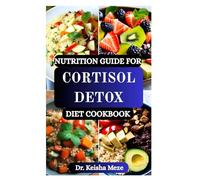 NUTRITION GUIDE FOR CORTISOL DETOX DIET COOKBOOK: Restore Hormonal Balance, Reduce Stress, and Support Adrenal Health Naturally with Every Bite