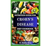 NUTRITION GUIDE FOR CROHN'S DISEASE DIET COOKBOOK: Heal Your Gut, Support Digestive System, Reduce Inflammation, and Manage Flare-Ups with Nutrient-Rich, Trigger-Free Meals