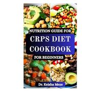 NUTRITION GUIDE FOR CRPS DIET COOKBOOK FOR BEGINNERS: Anti-Inflammatory Healing Recipes to Relieve CRPS Symptoms, Reduce Pain, Support Nerve Health, and Improve Daily Comfort