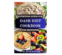 NUTRITION GUIDE FOR DASH DIET COOKBOOK FOR BEGINNERS: A Heart-Healthy, Beginner-Friendly Roadmap to Lowering Blood Pressure-Deliciously
