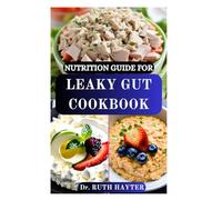 NUTRITION GUIDE FOR LEAKY GUT COOKBOOK: A Complete Guide to Repairing the Gut Lining, Reclaiming Vitality, Reduce Inflammation, and Restore Digestive Health Naturally