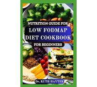 NUTRITION GUIDE FOR LOW FODMAP DIET COOKBOOK FOR BEGINNERS: Gentle Recipes and Digestive Tips to Relieve Bloating, Gas, and IBS Symptoms Naturally
